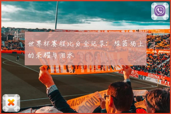 世界杯赛程比分全记录:绿茵场上的荣耀与泪水