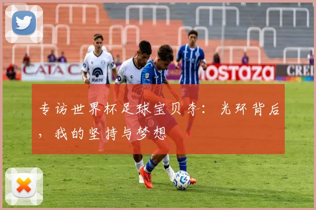 专访世界杯足球宝贝李:光环背后,我的坚持与梦想